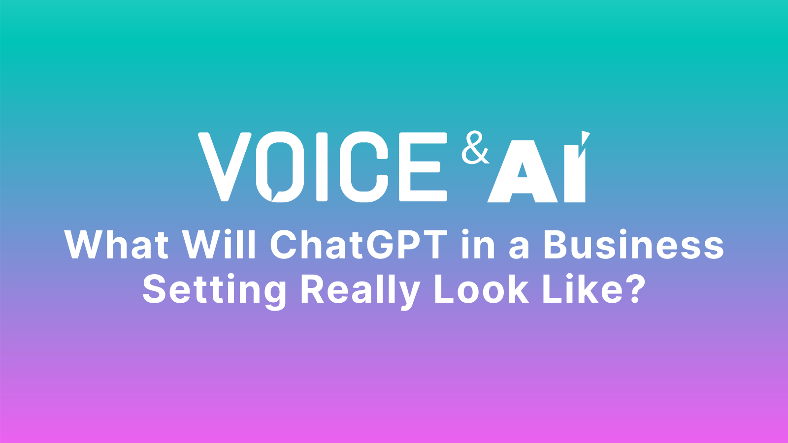 What Will ChatGPT in a Business Setting Really Look Like?